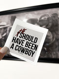 he should have been a cowboy sticker